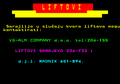 452.1 L I F T O V I Sarajlije u sluaju kvara liftova mogu kontaktirati: VG-ALM COMPANY d.o.o. tel:204-155 LIFTOVI SARAJEVO 234-732 i d.j.l. RADNIK 651-894.