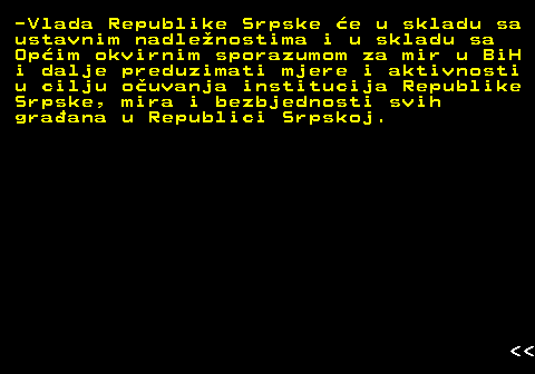 112.5 -Vlada Republike Srpske e u skladu sa ustavnim nadlenostima i u skladu sa Opim okvirnim sporazumom za mir u BiH i dalje preduzimati mjere i aktivnosti u cilju ouvanja institucija Republike Srpske, mira i bezbjednosti svih graana u Republici Srpskoj.   