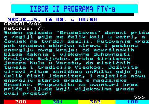 373.14 IZBOR IZ PROGRAMA FTV-a NEDJELJA, 16.08. u 00:50 GRADOLOVAC putopis, 7. Sedma epizoda  Gradolovca  donosi pri�u o regiji gdje se �elik kali u vatri, a �ovjek na tvrdoj zemlji. Putovanje kroz pet gradova otkriva sirovu i po�tenu energiju ovog kraja: od povr�inskih blaga Kaknja i vjekovne duhovnosti Kraljeve Sutjeske, preko tirkiznog jezera Nula u Vare�u, do misti�nih tunela i tradicije Visokog. Do�ivite sirovi ritam zeni�kog asfalta gdje je �elik �isti identitet, i osjetite novu energiju starog grada s maglajske Gradine. Prepustite se avanturi kroz pri�e i ljude koji vijekovima grade ovaj prostor!    