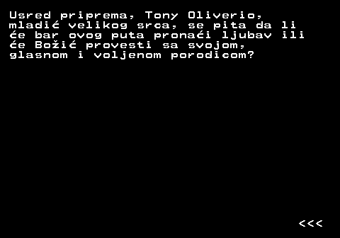 398.7 Usred priprema, Tony Oliverio, mladi� velikog srca, se pita da li �e bar ovog puta prona�i ljubav ili �e Bo�i� provesti sa svojom, glasnom i voljenom porodicom?    