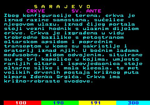 456.2 S A R A J E V O CRKVE SV. ANTE Zbog konfiguracije terena, crkva je iznad razine samostana, suelice njegovom ulazu, iznad ijeg portala stoji vezni hodnik s ulaznim dijelom crkve. Crkva je izgraena u vidu trobrodne bazilike s petostranom oltarskom apsidom i poprenim transeptom u kome su sakristije i oratorij iznad njih. U bonim laama meusobno, zidom odvojenim, situirane su po tri kapelice u kojima, umjesto ranijih oltara i ispovjedaonica stoje oltarne slike i mala klecala, te pet velikih drvenih postaja krinog puta kipara Zdenka Grgia. Crkva ima krino-rebraste svodove.