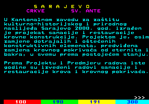 456.4 S A R A J E V O CRKVE SV. ANTE U Kantonalnom zavodu za zatitu kulturno-historijskog i prirodnog naslijea Sarajevo 2000. god. izraen je projekat sanacije i restauracije krovne konstrukcije. Projektom je, osim zamjene dotrajalih i oteenih konstruktivnih elemenata, predviena zamjena krovnog pokrivaa od eternita i bakra, u svemu prema postojeem stanju. Prema Projektu i Predmjeru radova iste godine su izvedeni radovi sanacije i restauracije krova i krovnog pokrivaa.    