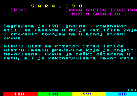 456.12 S A R A J E V O CRKVE CRKVA SVETOG TROJSTVA U NOVOM SARAJEVU Sagraena je 1905.godine u romanskom stilu sa fasadom u dvije razliite boje i crkvenim tornjem na ulaznoj strani crkve. Glavni ulaz sa rozetom iznad istie ulaznu fasadu graevine koja je bogato dekorisana. Crkva je teko oteena u ratu, ali je rekonstruisana nakon rata.    