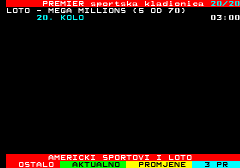 671.20 PREMIER sportska kladionica 20 20 LOTO - MEGA MILLIONS (5 OD 70) 20. KOLO 03:00 AMERICKI SPORTOVI I LOTO